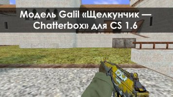 Модель Galil «Щелкунчик — Chatterbox» для CS 1.6